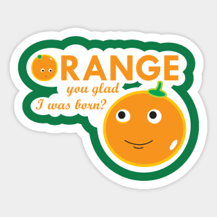 Orange you glad I was born? Sticker